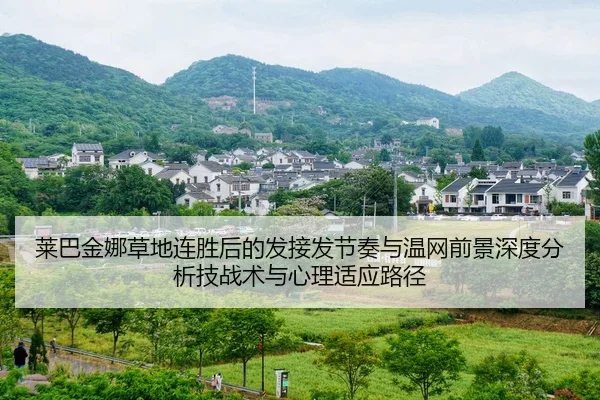 莱巴金娜草地连胜后的发接发节奏与温网前景深度分析技战术与心理适应路径